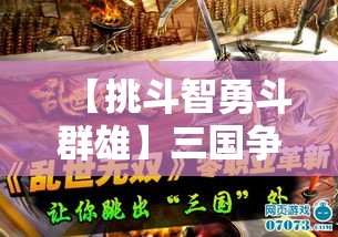 【挑斗智勇斗群雄】三国争霸，策略与勇气的对决——洞察敌人，运筹帷幄，指挥千军如何制胜？