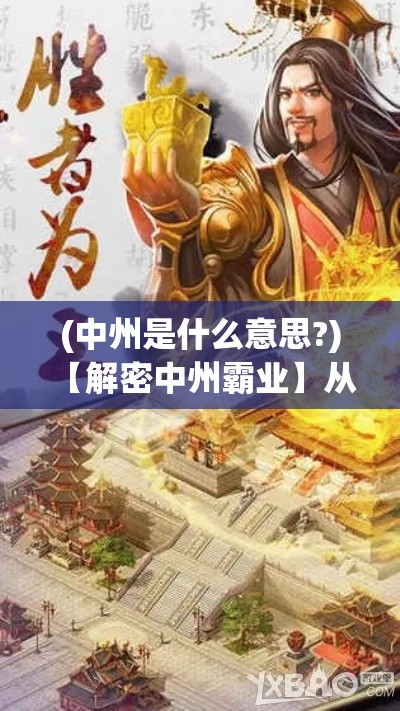 (中州是什么意思?) 【解密中州霸业】从战略布局到影响力拓展：揭秘一代枭雄如何缔造帝国盛世